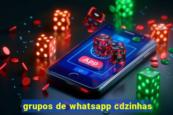 grupos de whatsapp cdzinhas